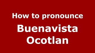 How to pronounce Buenavista Ocotlan
