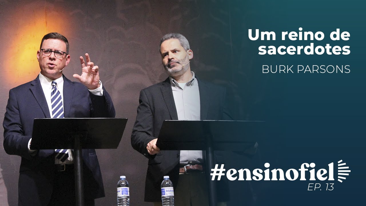 Um reino de sacerdotes - Burk Parsons #EnsinoFiel 013