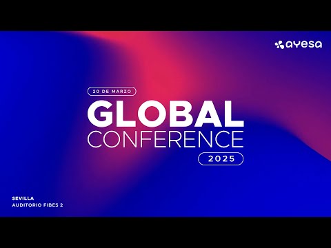 Resumen 'Global Conference 2025' - Ayesa (Sevilla, 20 marzo 2024)