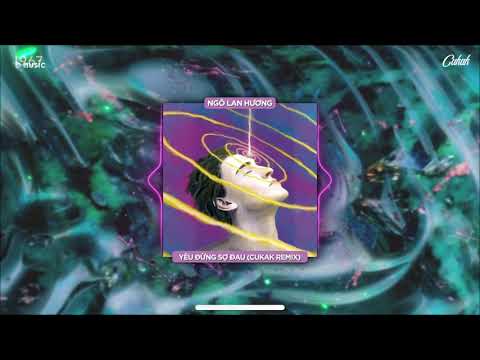 Yêu Đừng Sợ Đau - Ngô Lan Hương「Cukak Remix」/ Audio Lyrics Video