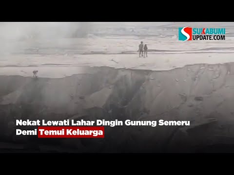 Nekat Lewati Lahar Dingin Gunung Semeru Demi Temui Keluarga