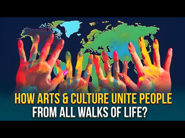 How arts & culture unite people from all walks of life?