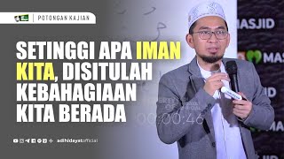 Download lagu Setinggi Apa Iman Kita, Disitulah Kebahagiaan Kita Berada - Ustadz Adi Hidayat mp3