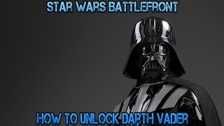 Star Wars Battlefront how to unlock Darth Vader