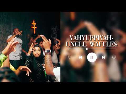 Yahyuppiyah-Uncle Waffles(ft.Justin99, Tony Duardo, Pcee, EeQue & Chley/Slowed & looped)
