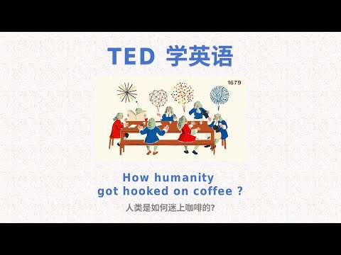 TED 学英语 | How humanity got hooked on coffee ? | 人类是如何迷上咖啡的?