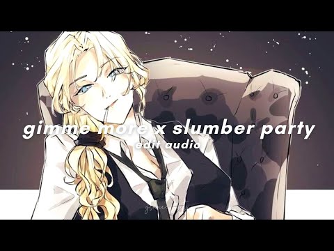 gimme more x slumber party - britney spears, ashnikko ft. princess nokia｜edit audio