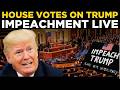 TRUMP IMPEACHMENT LIVE House Of Representatives Decides President Trump S Fate In Historic Vote