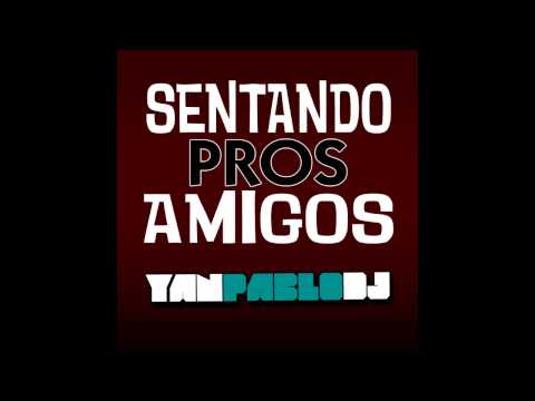 Montagem - Sentando pros amigos [ Yan Pablo DJ ]