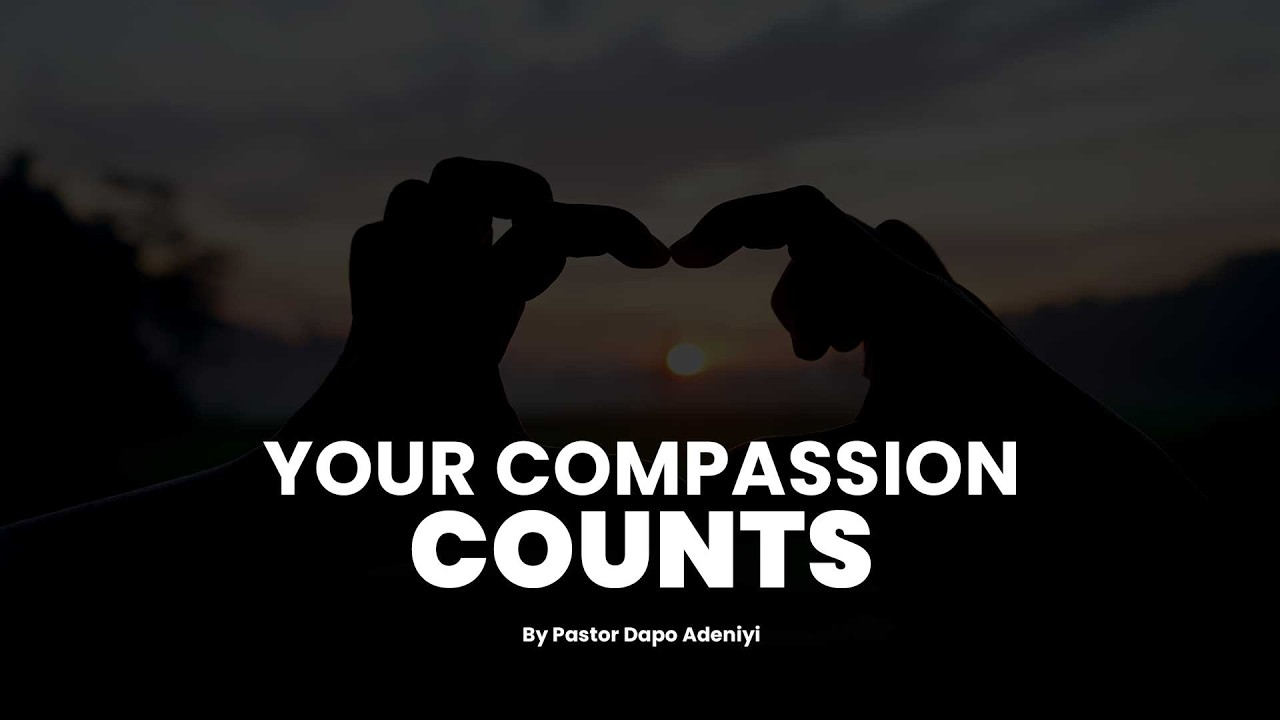 Your Compassion Counts by Pastor Dapo Adeniyi
