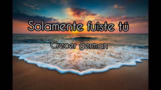 solamente fuiste tú CRECER GERMAN (LETRA)