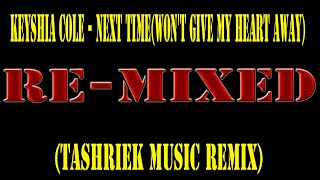 Keyshia Cole - Next Time(Won't Give My Heart Away)(Tashriek Music Remix)