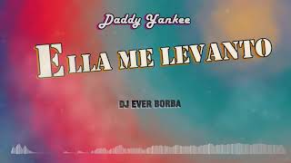 DADDY YANKEE - ELLA ME LEVANTO [ DJ EVER BORBA ]