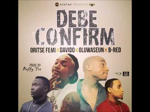 Oritse Femi ft Davido & B-Red & Oluwaseun - Debe Confirm