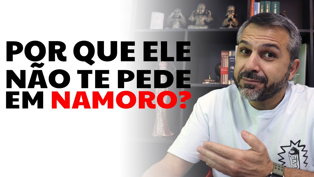 Por que ele não te pede em namoro?