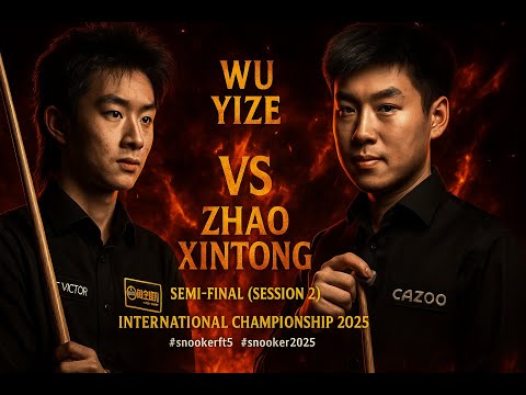 Wu Yize vs Zhao Xintong - 2025 Semi-Final (Session 2) | International Championship 2025 #snookerft5