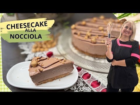 CHEESECAKE ALLA NOCCIOLA SENZA COTTURA E SENZA GELATINA 