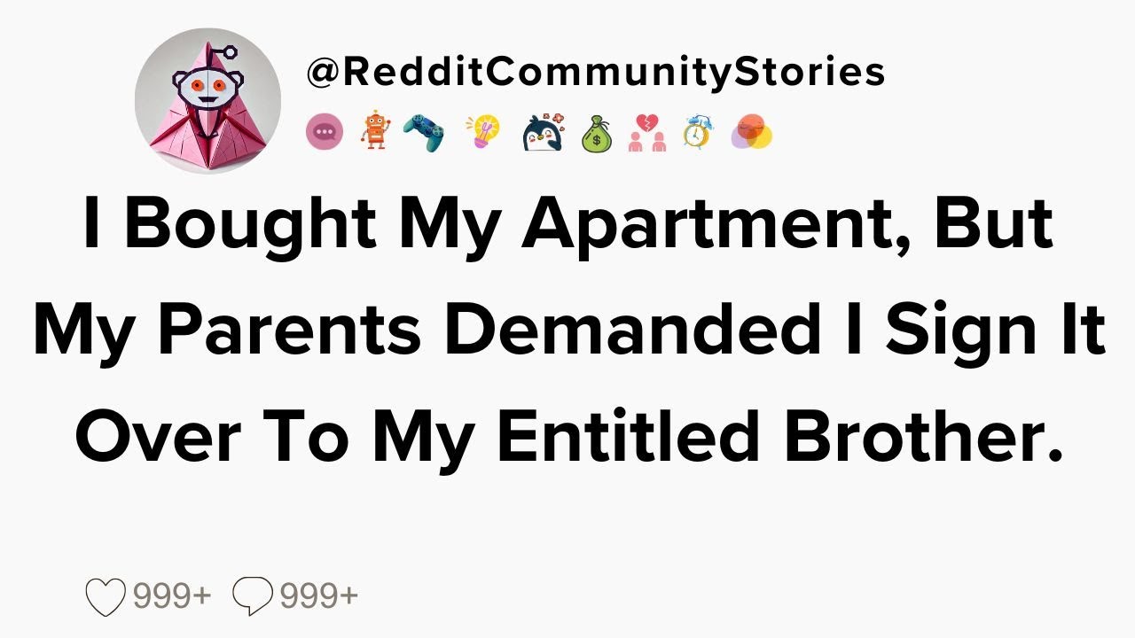 |FULL STORY| I Bought My Apartment, But My Parents Demanded I Sign It Over To My Entitled Brother.