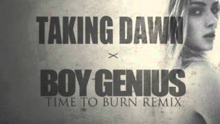 Taking Dawn - Time To Burn (BoyGenius Remix)