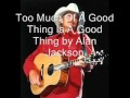 Too Much Of A Good Thing Is A Good Thing by Alan Jackson