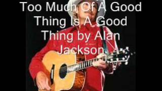 Too Much Of A Good Thing Is A Good Thing by Alan Jackson