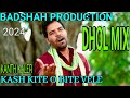 KASH KITE O BITE VELE KANTH KALER DHOL MIX BADSHAH PRODUCTION SONG 2024