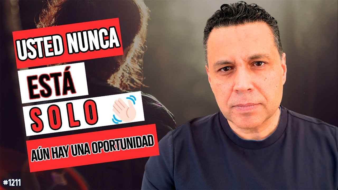 USTED NUNCA ESTÁ SOLO. AÚN HAY UNA OPORTUNIDAD