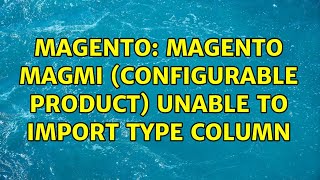 Magento: Magento Magmi (Configurable product) unable to import type column