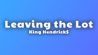 King Hendrick$ - Leaving the Lot (Lyrics)