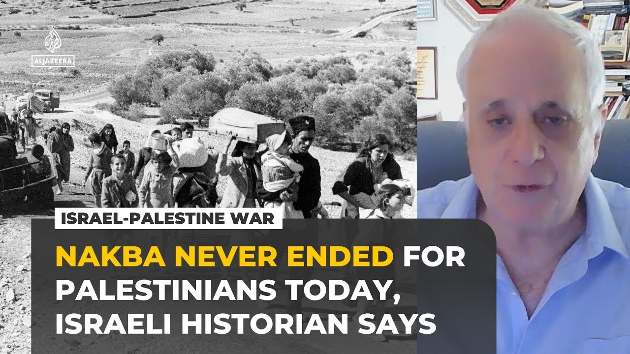 The Nakba was 'incomplete' and continues for Palestinians today, Israeli historian says