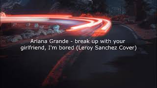 Leroy Sanchez Cover  (break up with your girlfriend, i&#39;m bored - Ariana Grande)