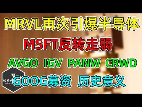 美股 MRVL再次引爆半导体！MSFT反转走弱！IGV、PANW、CRWD，AVGO！GOOG募资，历史意义！