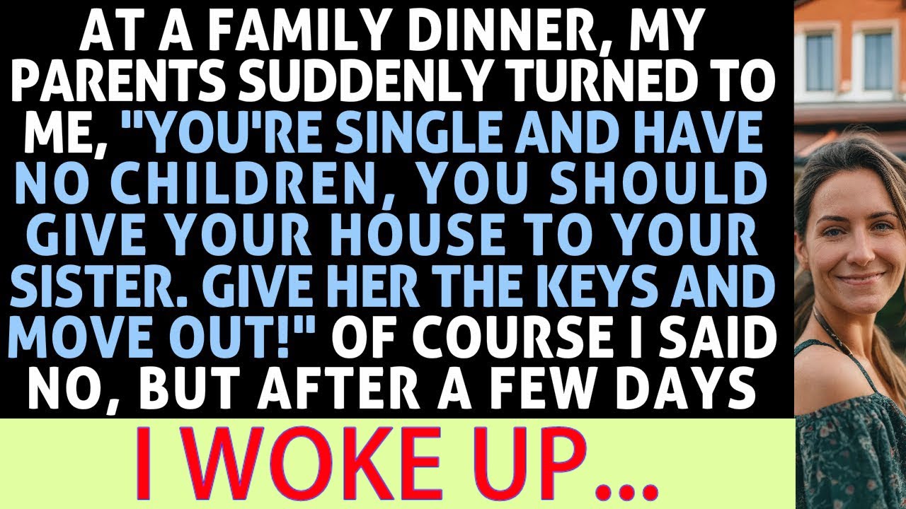 My parents advised my sister to take my new house since I don’t have a family or children.