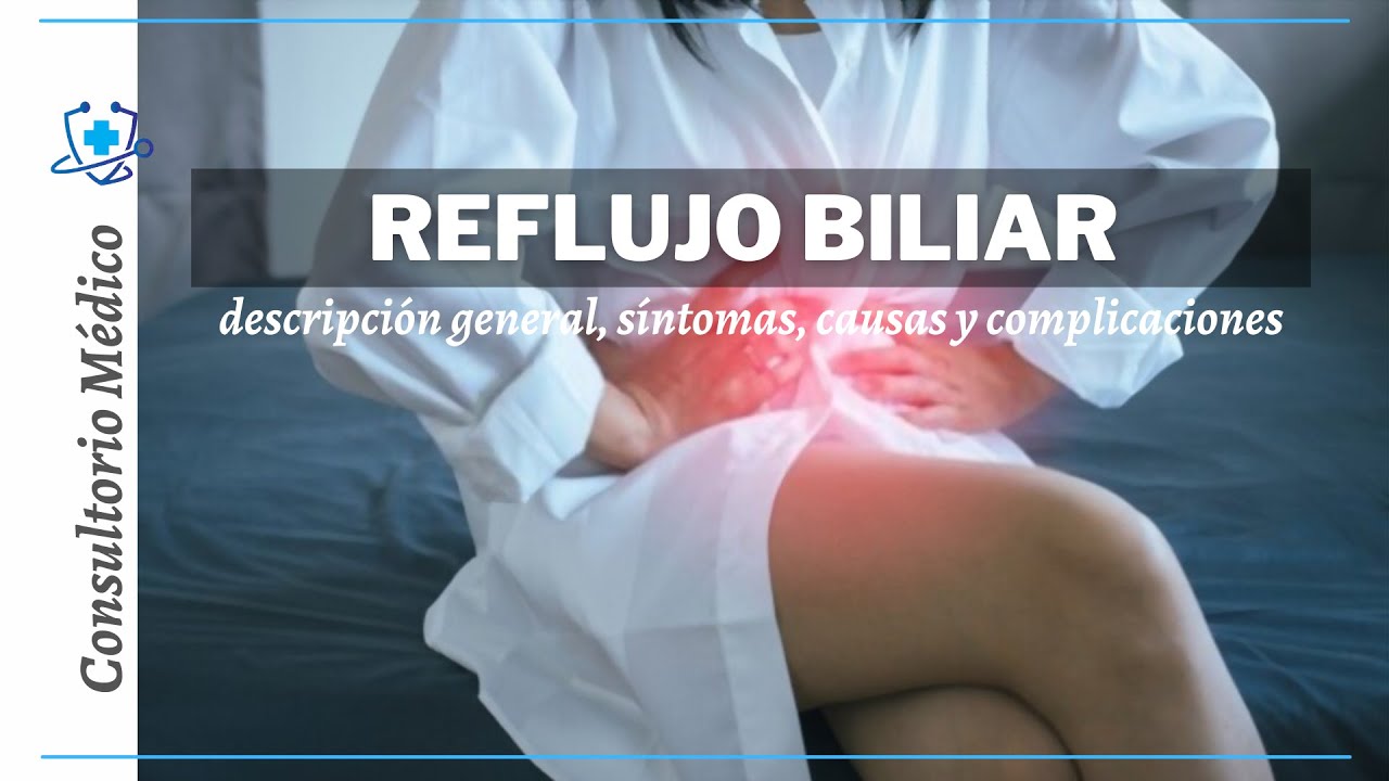 Reflujo Biliar: Descripción General, Síntomas, Causas y Complicaciones 👨‍⚕️ Consultorio Médico