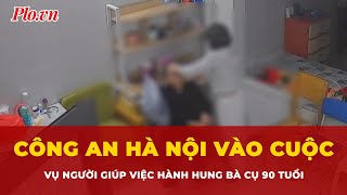 Công an Hà Nội vào cuộc vụ người giúp việc hành hung bà cụ 9…
