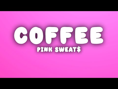 Pink Sweat$ - Coffee (Lyrics)