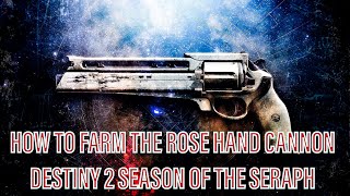 HOW TO FARM THE ROSE HAND CANNON DESTINY 2 SEASON OF THE SERAPH
