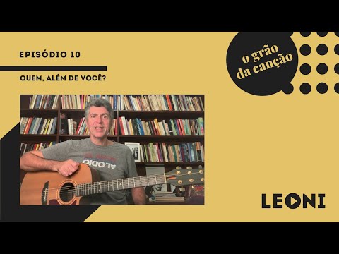 Leoni | O Grão da Canção - episódio 10 (Quem, além de você?)