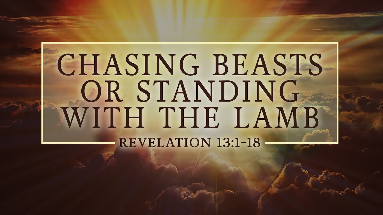 Chasing Beasts or Standing with the Lamb - Rev 13:1-18