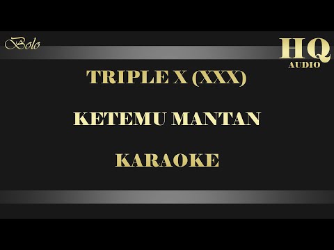 TRIPLE X (XXX) KETEMU MANTAN - KARAOKE