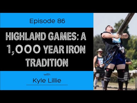 Ep. 86- Highland Games: A 1,000 Year Iron Tradition