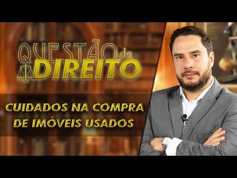 Cuidados na compra de imóveis usados - Questão de Direito 192