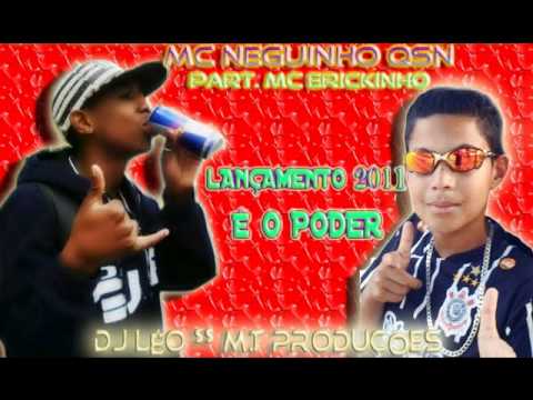 Mc Neguinho QSN Part. Mc Erickinho - É O Poder 2011 ( Mc Léo $$ M.T Produções )