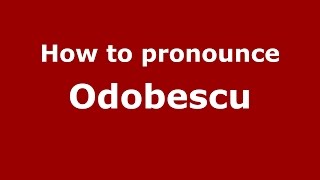 How to pronounce Odobescu