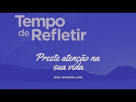 [Tempo de Refletir] Preste atenção na sua vida!
