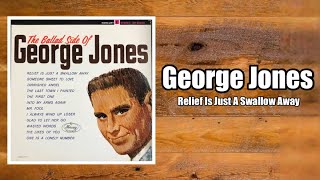 Relief Is Just A Swallow Away - George Jones