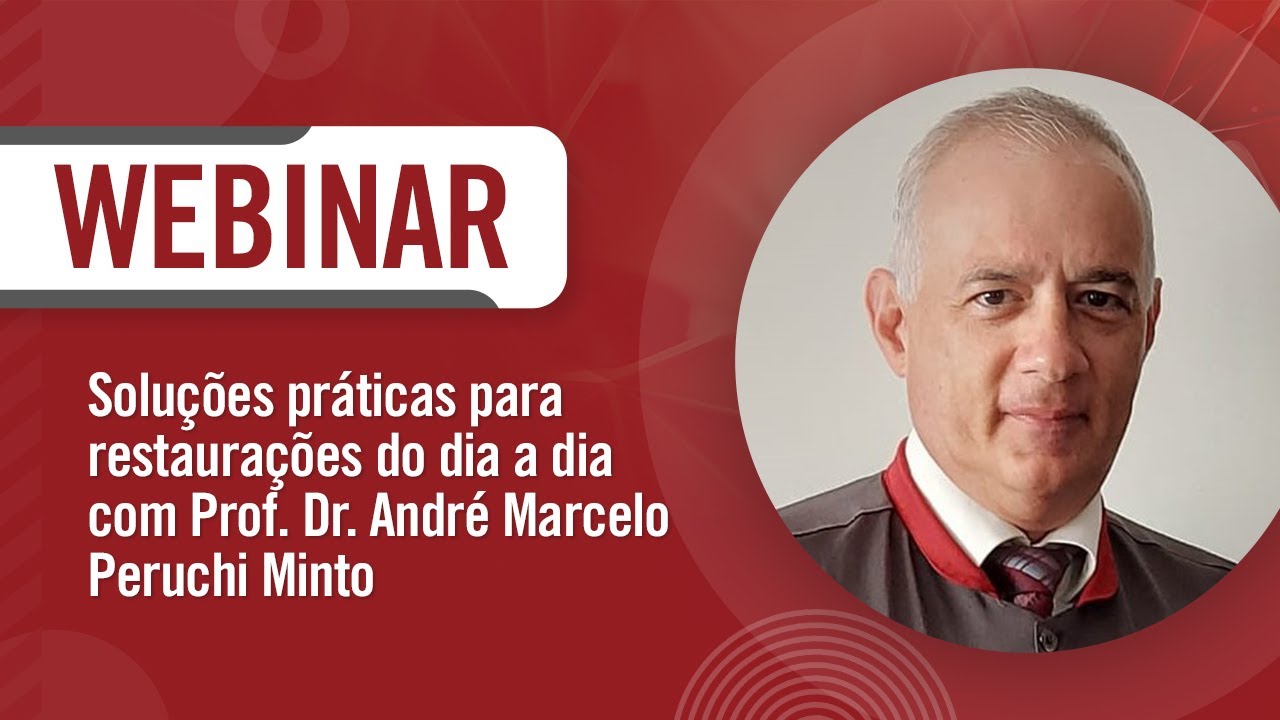 Webinar: “Soluções práticas para restaurações do dia a dia” - Prof. Dr. André Marcelo Peruchi Minto