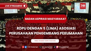 BAM DPR RI RDPU DENGAN 5 (LIMA) ASOSIASI PERUSAHAAN PENGEMBANG PERUMAHAN