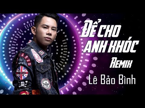 Để Cho Em Khóc Remix - Lê Bảo Bình