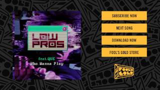 Low Pros - Who Wanna Play feat. Que